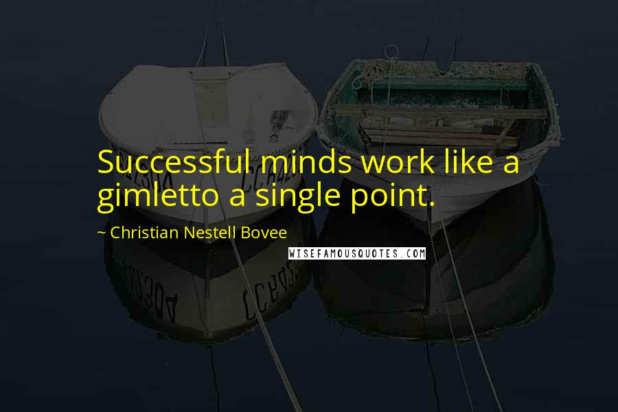 Christian Nestell Bovee Quotes: Successful minds work like a gimletto a single point.