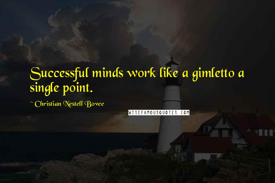 Christian Nestell Bovee Quotes: Successful minds work like a gimletto a single point.