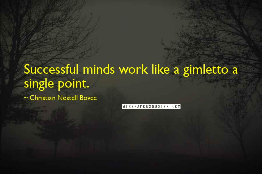 Christian Nestell Bovee Quotes: Successful minds work like a gimletto a single point.