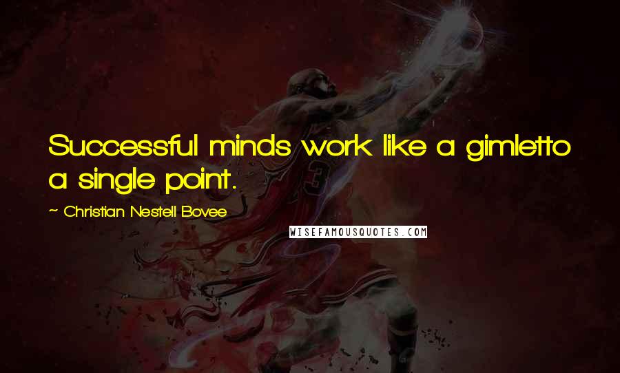 Christian Nestell Bovee Quotes: Successful minds work like a gimletto a single point.