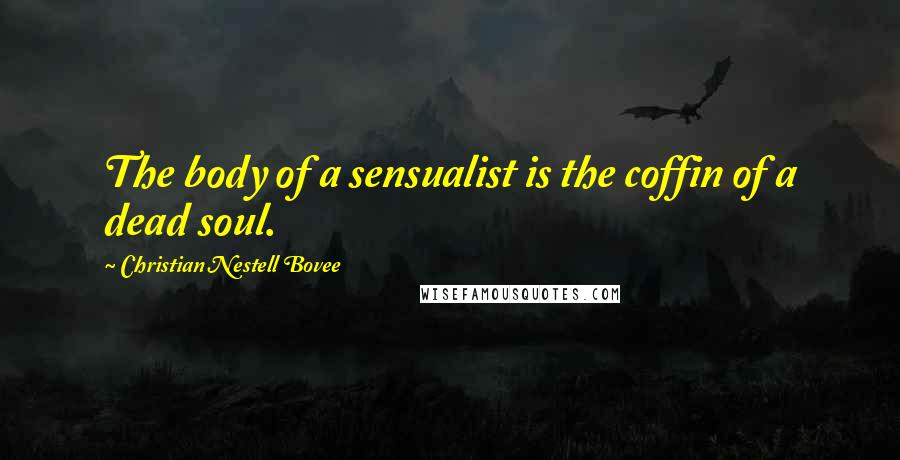 Christian Nestell Bovee Quotes: The body of a sensualist is the coffin of a dead soul.