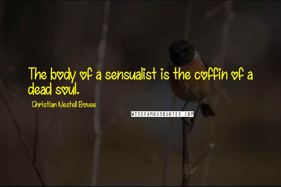 Christian Nestell Bovee Quotes: The body of a sensualist is the coffin of a dead soul.