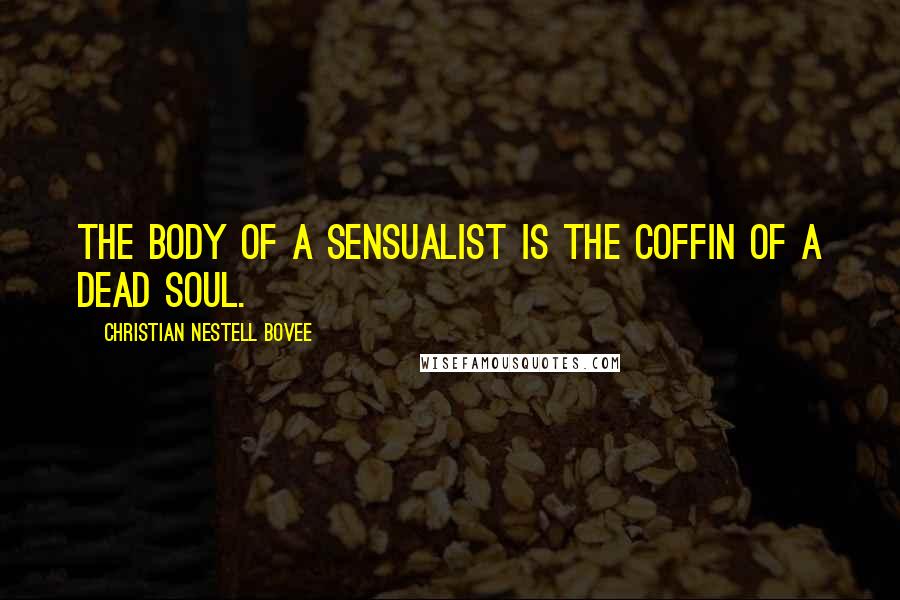 Christian Nestell Bovee Quotes: The body of a sensualist is the coffin of a dead soul.