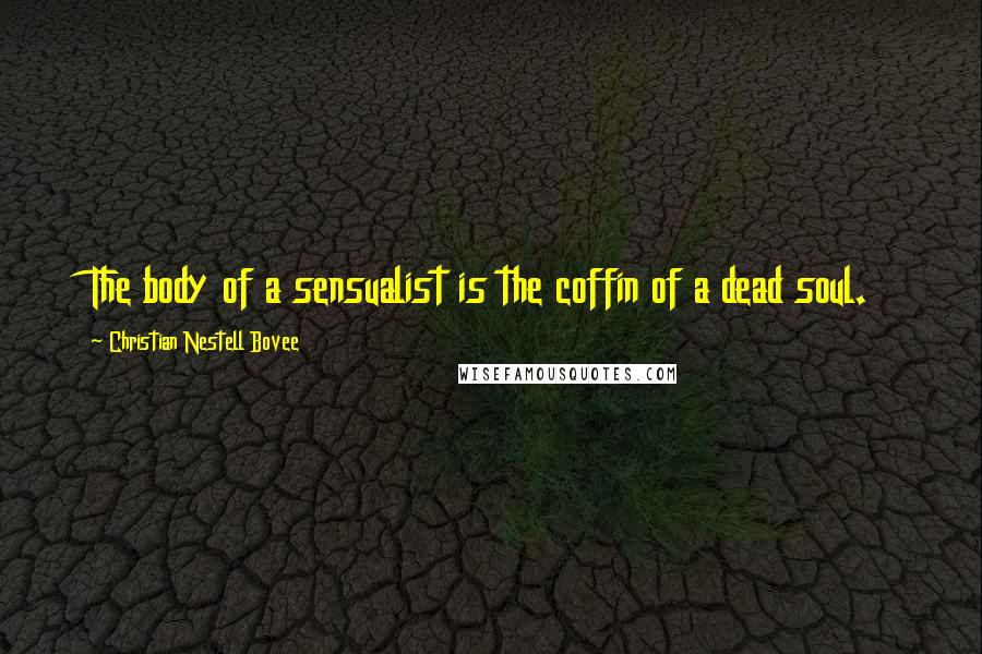 Christian Nestell Bovee Quotes: The body of a sensualist is the coffin of a dead soul.