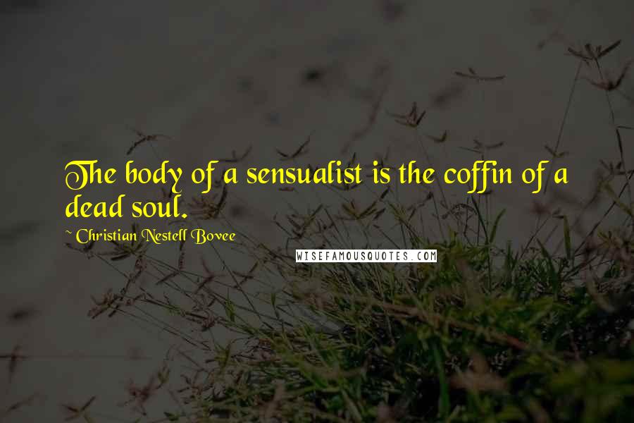 Christian Nestell Bovee Quotes: The body of a sensualist is the coffin of a dead soul.