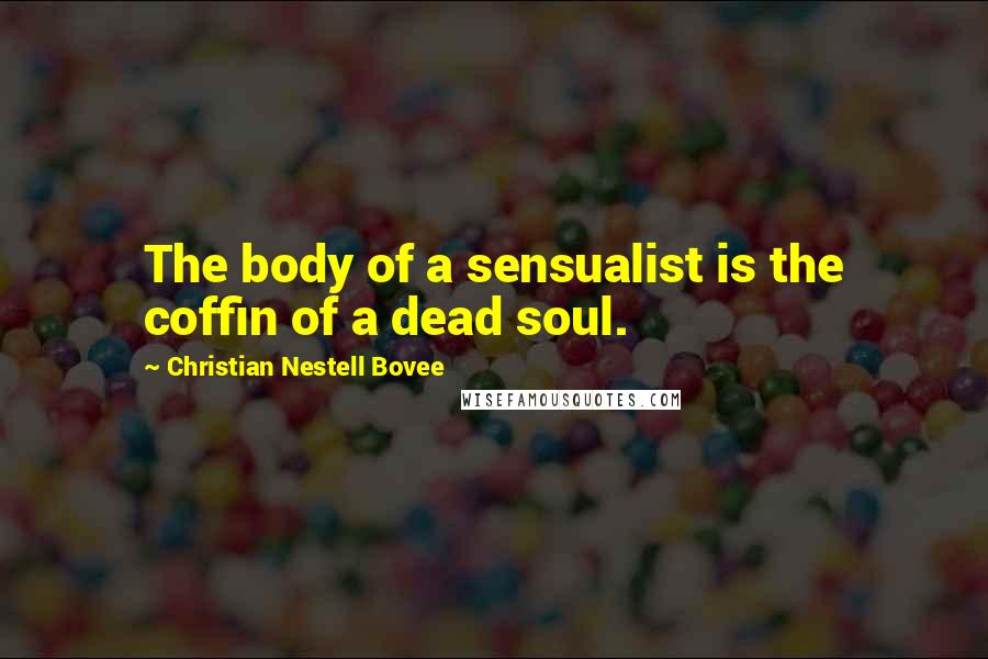 Christian Nestell Bovee Quotes: The body of a sensualist is the coffin of a dead soul.