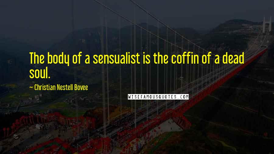 Christian Nestell Bovee Quotes: The body of a sensualist is the coffin of a dead soul.