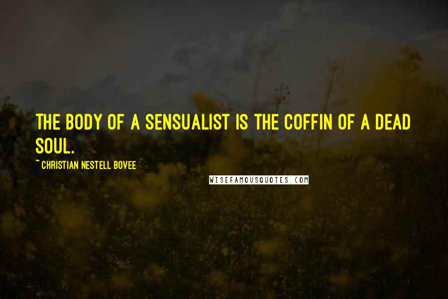 Christian Nestell Bovee Quotes: The body of a sensualist is the coffin of a dead soul.