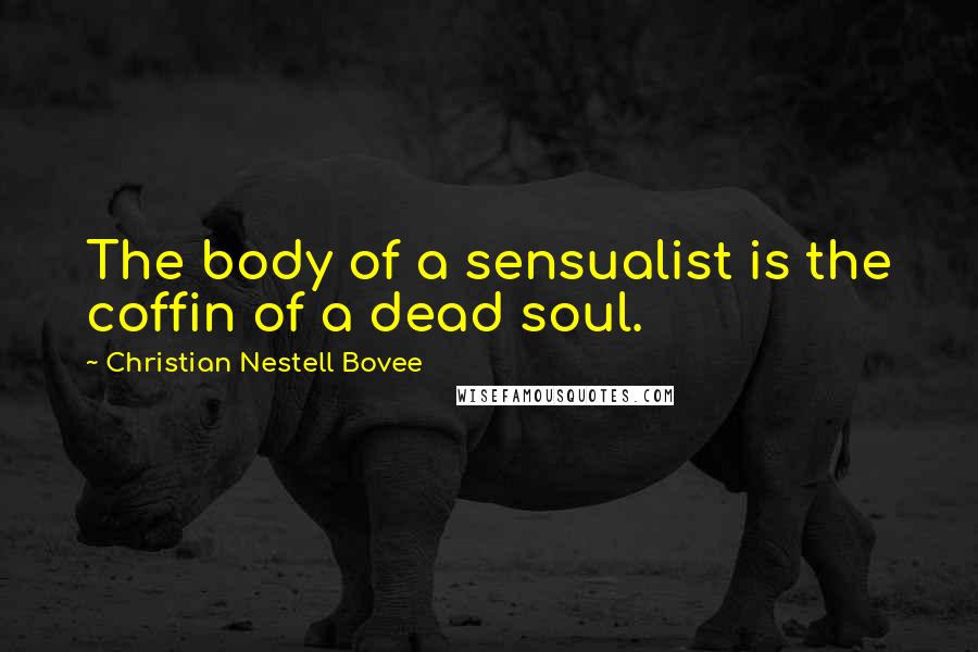 Christian Nestell Bovee Quotes: The body of a sensualist is the coffin of a dead soul.