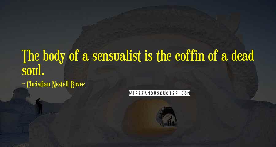 Christian Nestell Bovee Quotes: The body of a sensualist is the coffin of a dead soul.