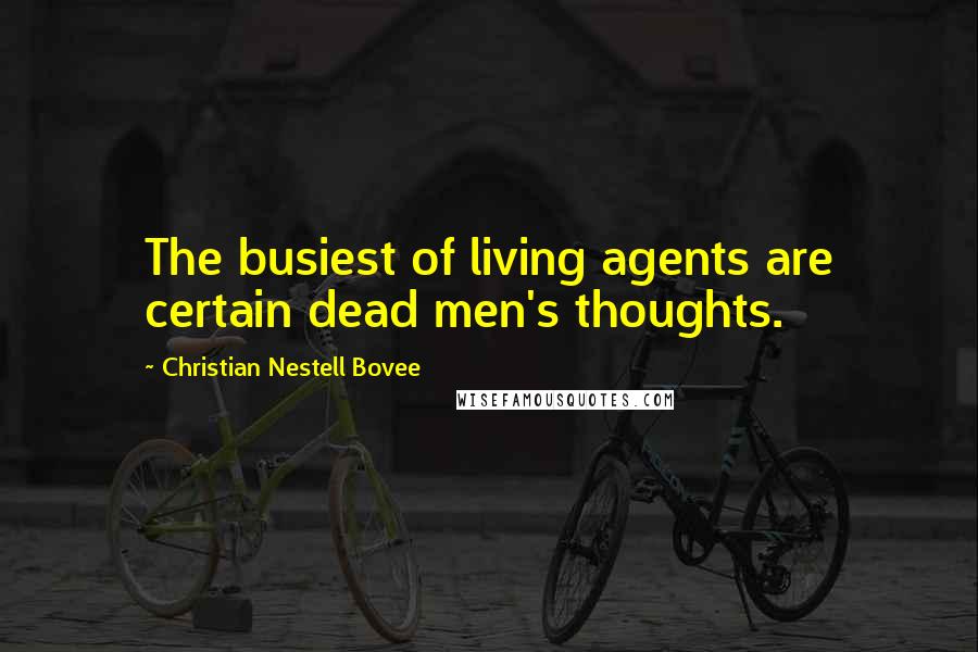 Christian Nestell Bovee Quotes: The busiest of living agents are certain dead men's thoughts.