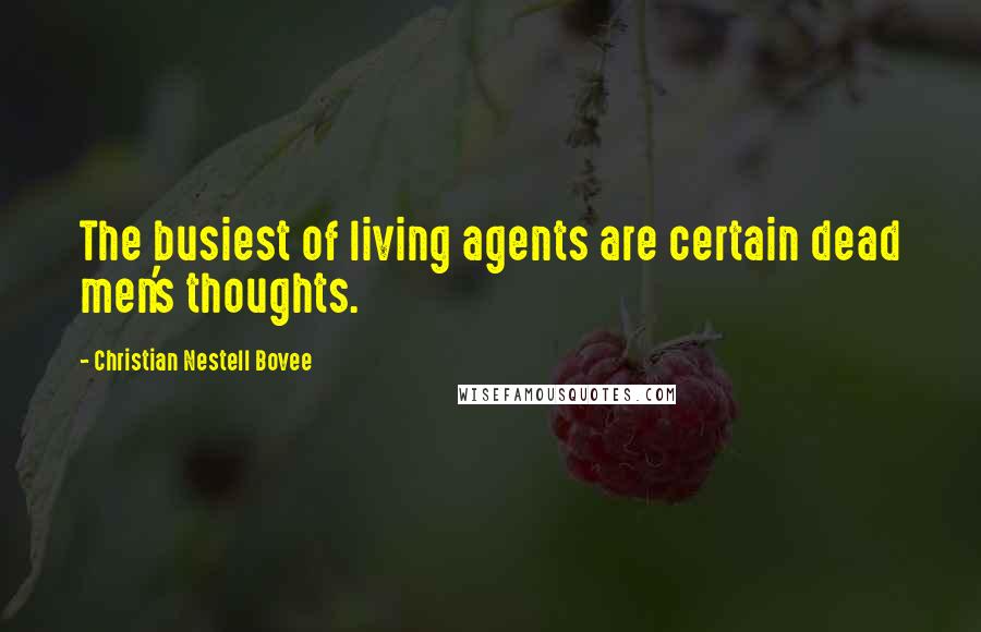 Christian Nestell Bovee Quotes: The busiest of living agents are certain dead men's thoughts.