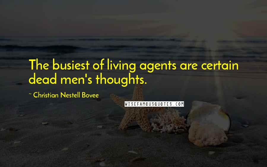 Christian Nestell Bovee Quotes: The busiest of living agents are certain dead men's thoughts.