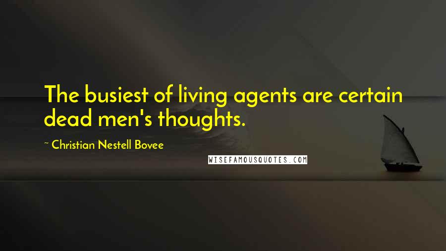 Christian Nestell Bovee Quotes: The busiest of living agents are certain dead men's thoughts.