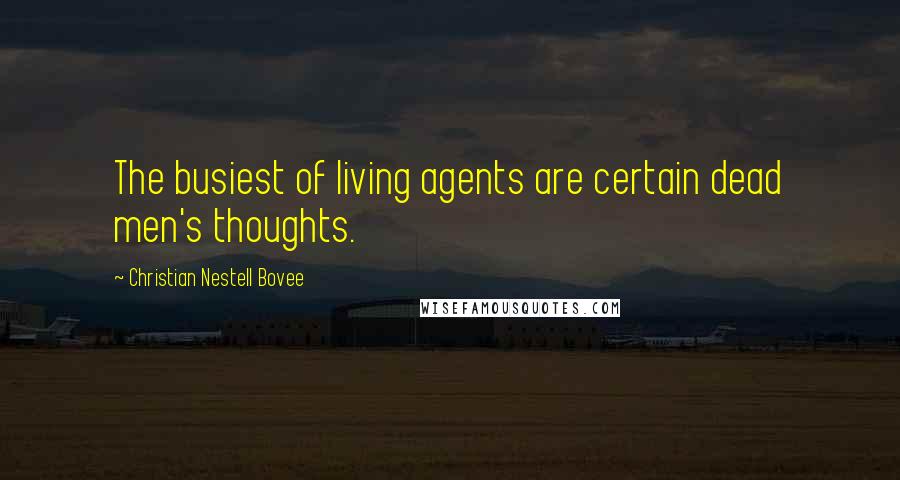 Christian Nestell Bovee Quotes: The busiest of living agents are certain dead men's thoughts.