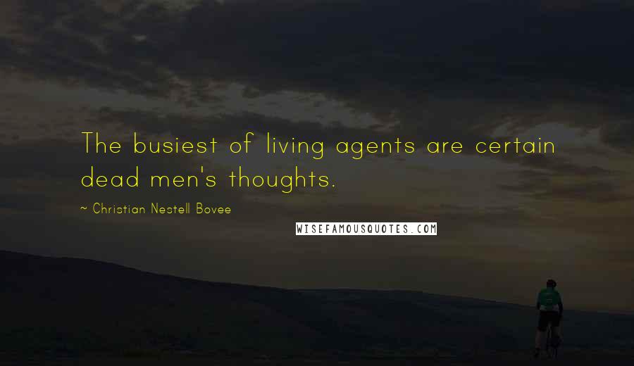 Christian Nestell Bovee Quotes: The busiest of living agents are certain dead men's thoughts.