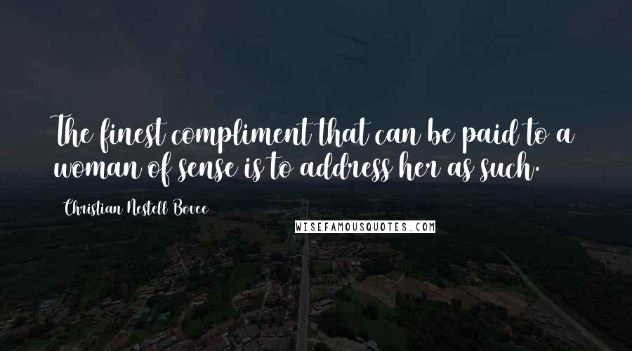 Christian Nestell Bovee Quotes: The finest compliment that can be paid to a woman of sense is to address her as such.