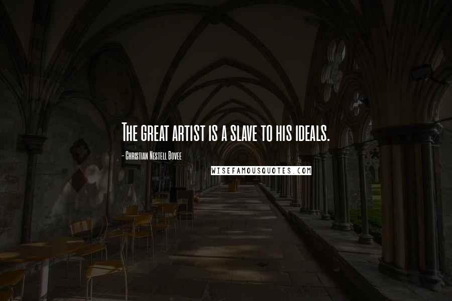 Christian Nestell Bovee Quotes: The great artist is a slave to his ideals.