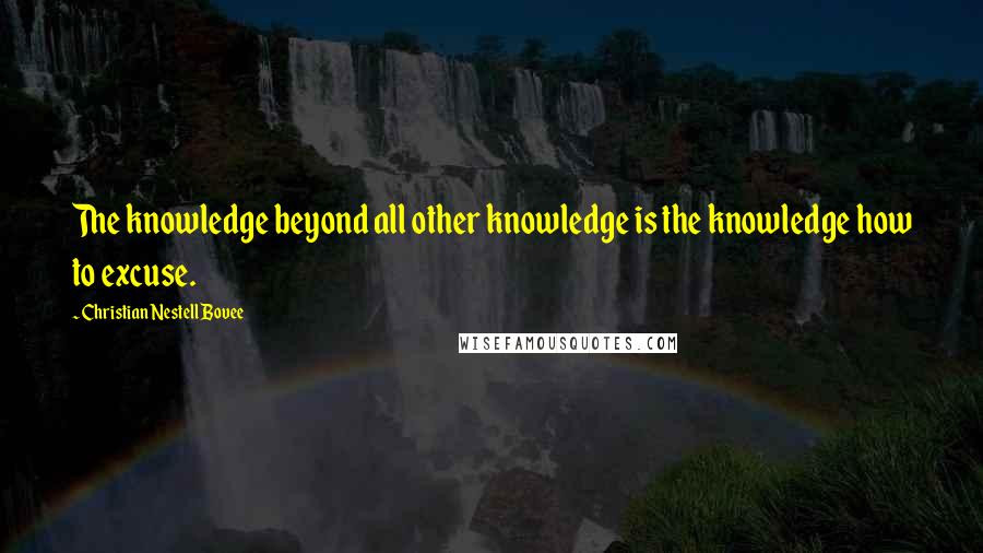 Christian Nestell Bovee Quotes: The knowledge beyond all other knowledge is the knowledge how to excuse.