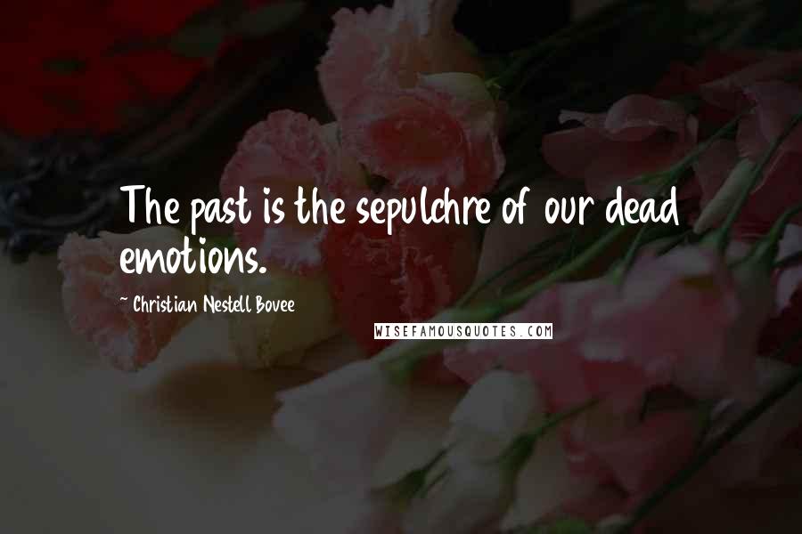 Christian Nestell Bovee Quotes: The past is the sepulchre of our dead emotions.