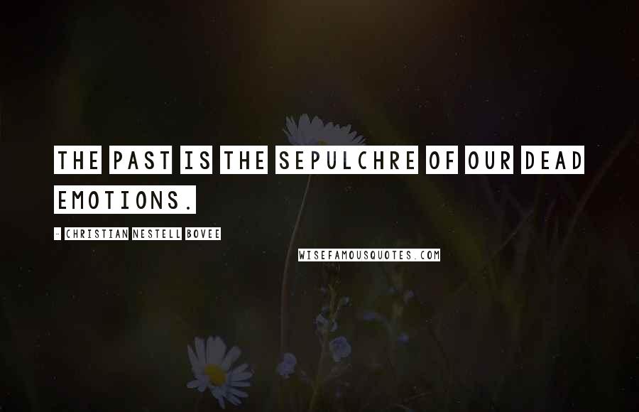 Christian Nestell Bovee Quotes: The past is the sepulchre of our dead emotions.