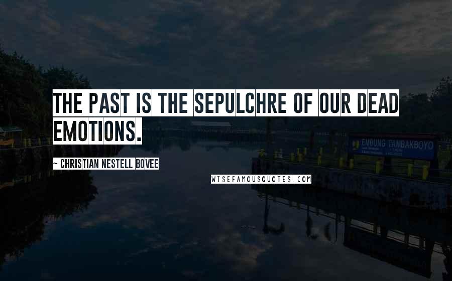 Christian Nestell Bovee Quotes: The past is the sepulchre of our dead emotions.