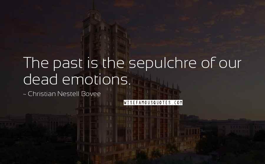 Christian Nestell Bovee Quotes: The past is the sepulchre of our dead emotions.