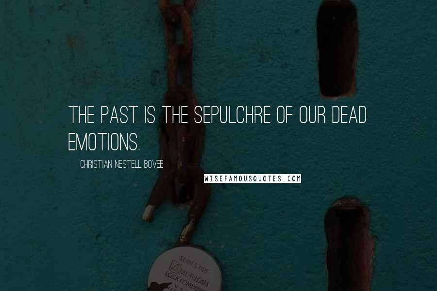 Christian Nestell Bovee Quotes: The past is the sepulchre of our dead emotions.
