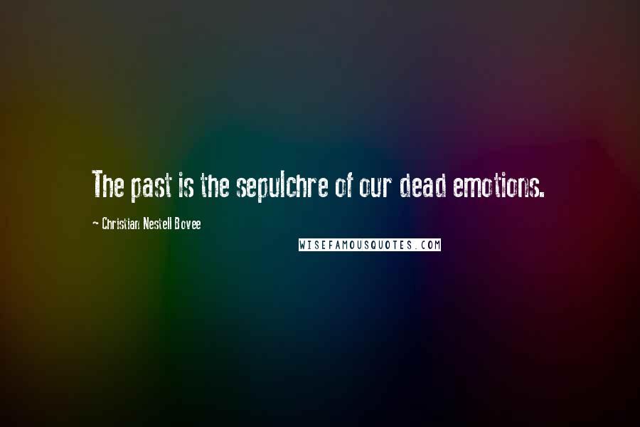 Christian Nestell Bovee Quotes: The past is the sepulchre of our dead emotions.