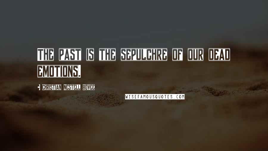 Christian Nestell Bovee Quotes: The past is the sepulchre of our dead emotions.