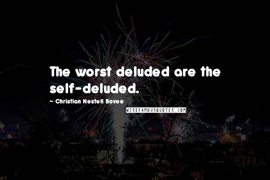 Christian Nestell Bovee Quotes: The worst deluded are the self-deluded.