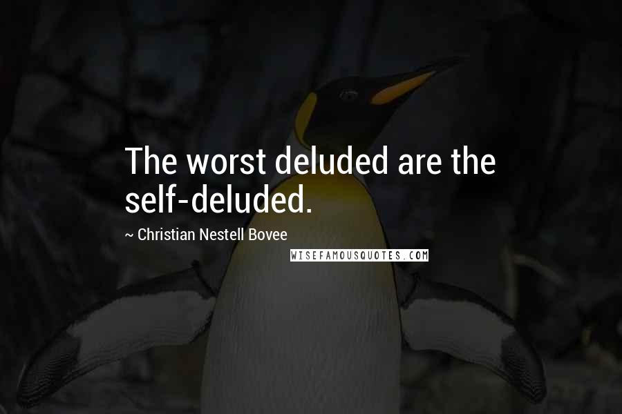Christian Nestell Bovee Quotes: The worst deluded are the self-deluded.