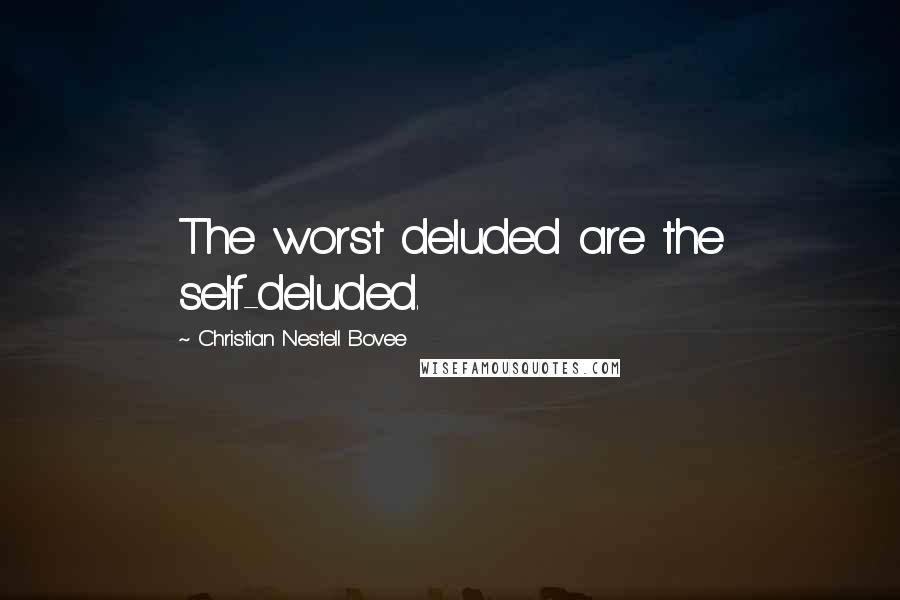 Christian Nestell Bovee Quotes: The worst deluded are the self-deluded.