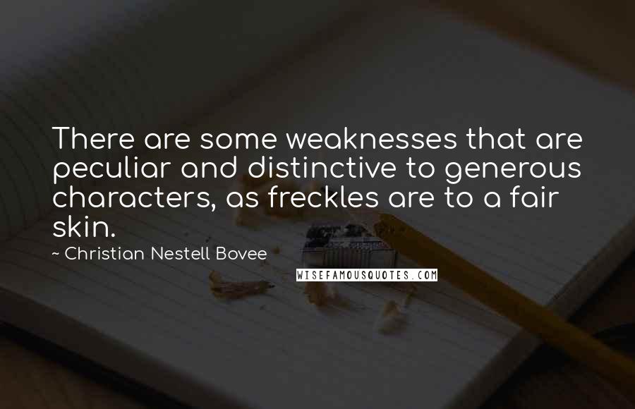 Christian Nestell Bovee Quotes: There are some weaknesses that are peculiar and distinctive to generous characters, as freckles are to a fair skin.