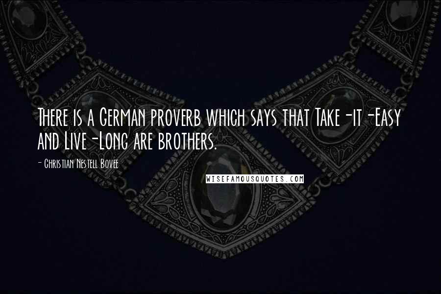 Christian Nestell Bovee Quotes: There is a German proverb which says that Take-it-Easy and Live-Long are brothers.