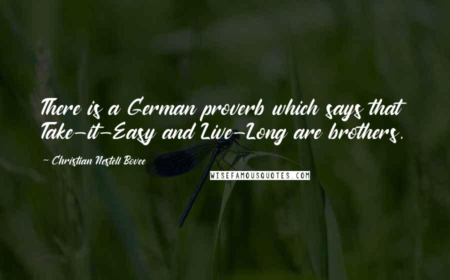 Christian Nestell Bovee Quotes: There is a German proverb which says that Take-it-Easy and Live-Long are brothers.