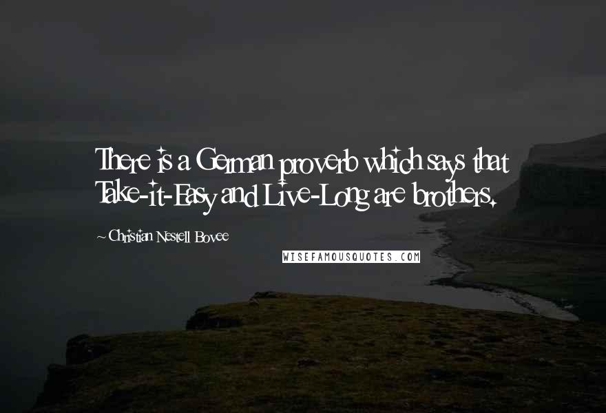 Christian Nestell Bovee Quotes: There is a German proverb which says that Take-it-Easy and Live-Long are brothers.