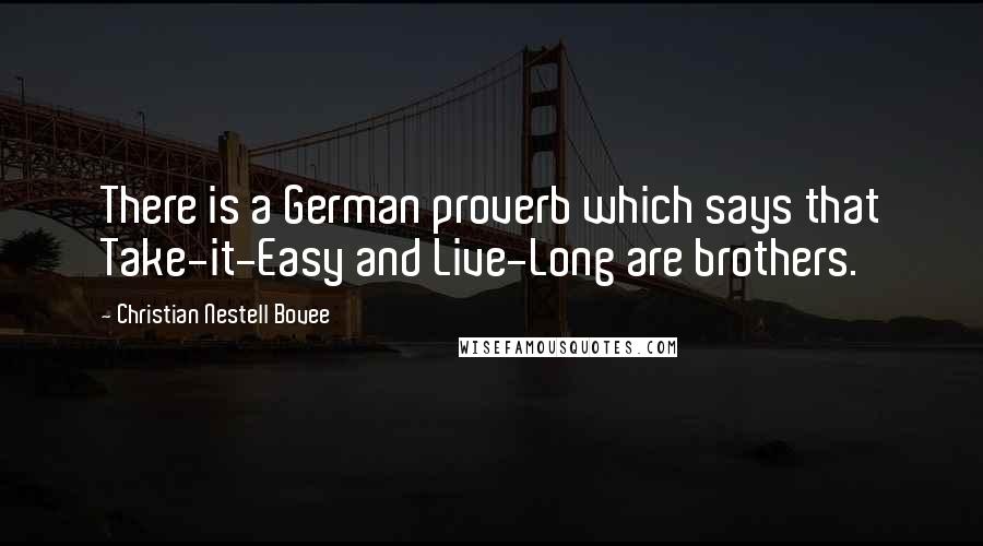 Christian Nestell Bovee Quotes: There is a German proverb which says that Take-it-Easy and Live-Long are brothers.