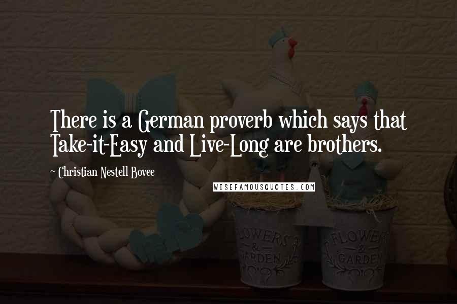 Christian Nestell Bovee Quotes: There is a German proverb which says that Take-it-Easy and Live-Long are brothers.