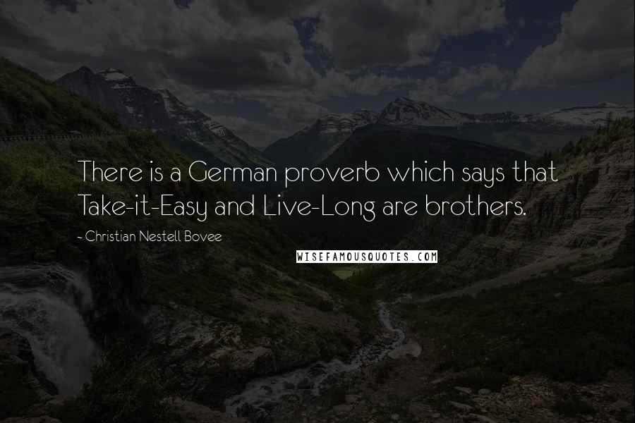 Christian Nestell Bovee Quotes: There is a German proverb which says that Take-it-Easy and Live-Long are brothers.