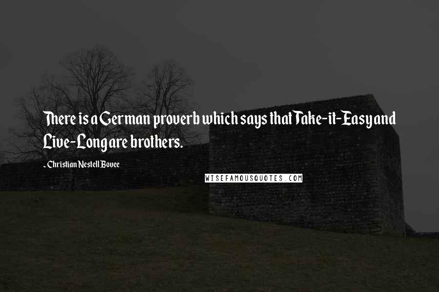 Christian Nestell Bovee Quotes: There is a German proverb which says that Take-it-Easy and Live-Long are brothers.