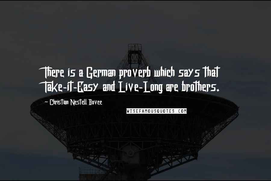 Christian Nestell Bovee Quotes: There is a German proverb which says that Take-it-Easy and Live-Long are brothers.