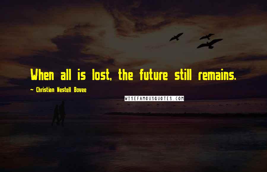Christian Nestell Bovee Quotes: When all is lost, the future still remains.