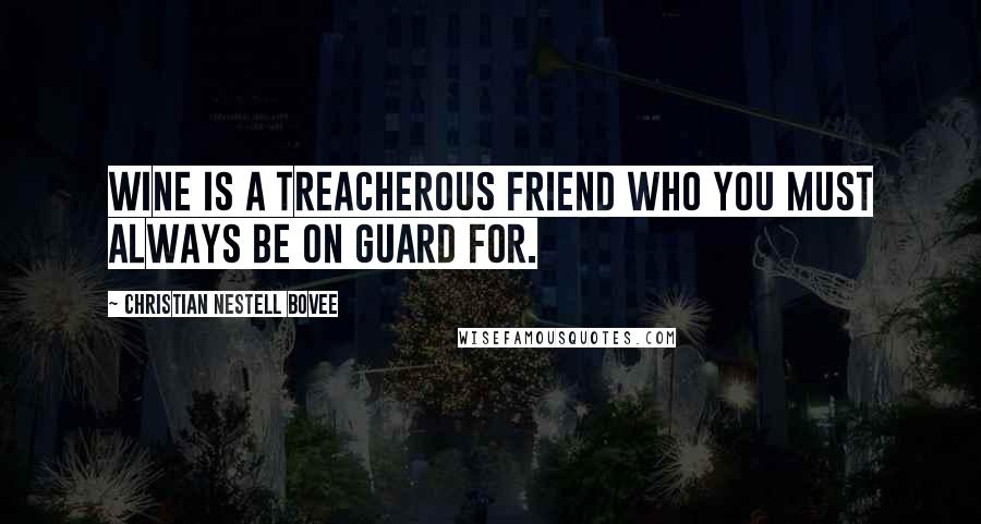Christian Nestell Bovee Quotes: Wine is a treacherous friend who you must always be on guard for.