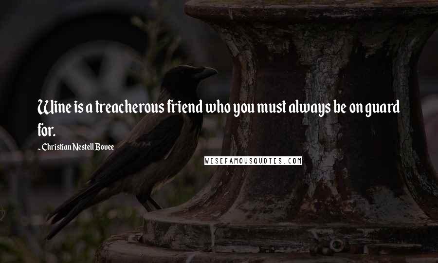 Christian Nestell Bovee Quotes: Wine is a treacherous friend who you must always be on guard for.