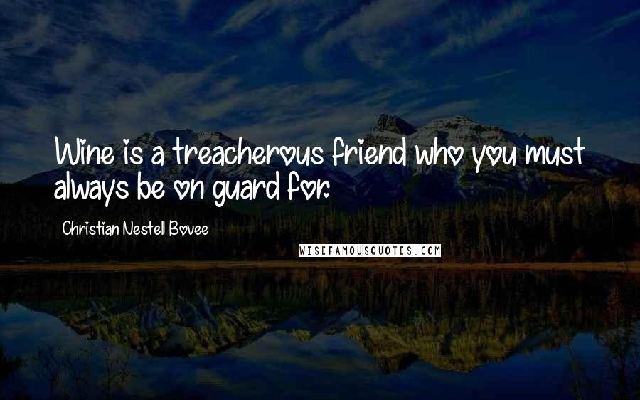 Christian Nestell Bovee Quotes: Wine is a treacherous friend who you must always be on guard for.