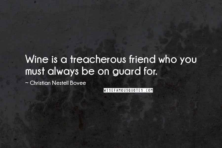 Christian Nestell Bovee Quotes: Wine is a treacherous friend who you must always be on guard for.