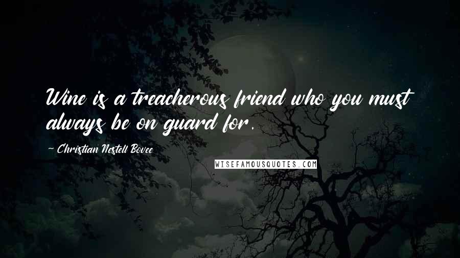 Christian Nestell Bovee Quotes: Wine is a treacherous friend who you must always be on guard for.