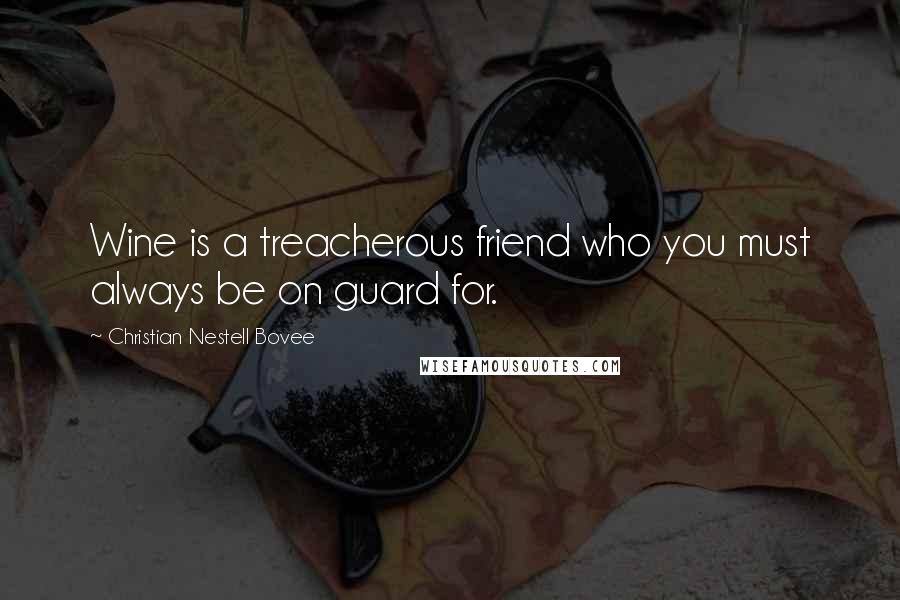 Christian Nestell Bovee Quotes: Wine is a treacherous friend who you must always be on guard for.