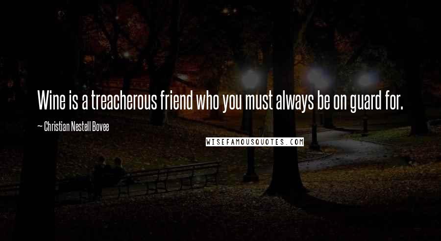 Christian Nestell Bovee Quotes: Wine is a treacherous friend who you must always be on guard for.